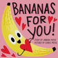 Bananas for You!" by Sabrina and Eunice Moyle, a vibrant and humorous board book for children, showcasing eye-catching illustrations and playful puns. Ideal for expressing love, perfect for Valentine's Day or any celebration. Contains 24 pages.